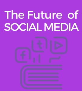 THE FUTURE  OF SOCIAL MEDIA